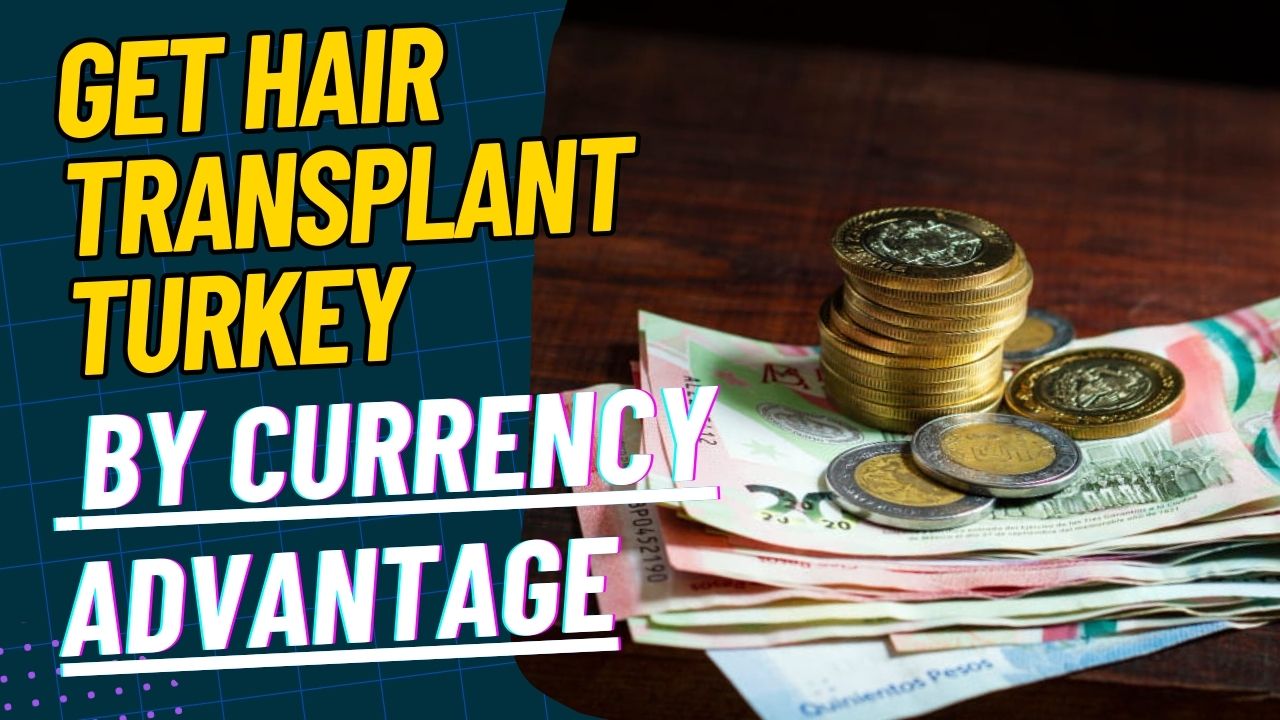 Get Hair Transplant Turkey by Currency Advantage